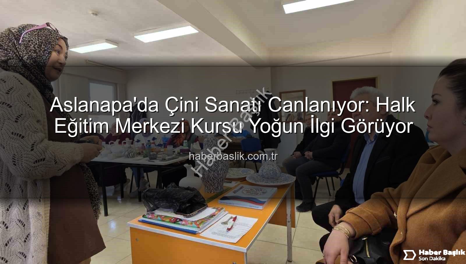 Aslanapa çini kursu - Aslanapa'da Çini Sanatı Canlanıyor: Halk Eğitim Merkezi Kursu Yoğun İlgi Görüyor