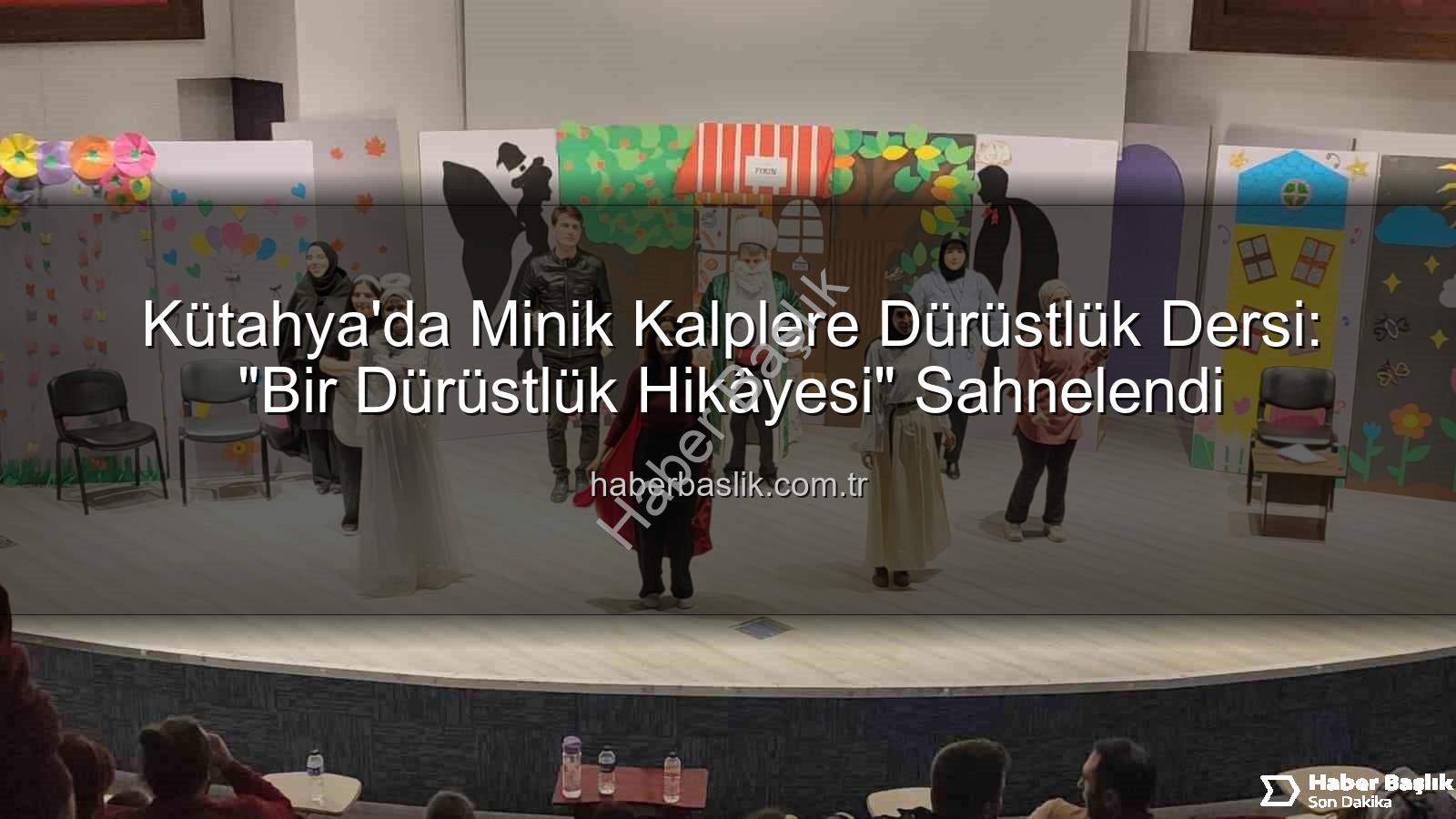 dürüstlük hikâyesi - Kütahya'da Minik Kalplere Dürüstlük Dersi: "Bir Dürüstlük Hikâyesi" Sahnelendi