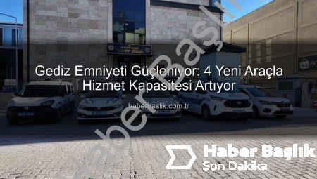 Gediz Emniyeti Güçleniyor: 4 Yeni Araçla Hizmet Kapasitesi Artıyor