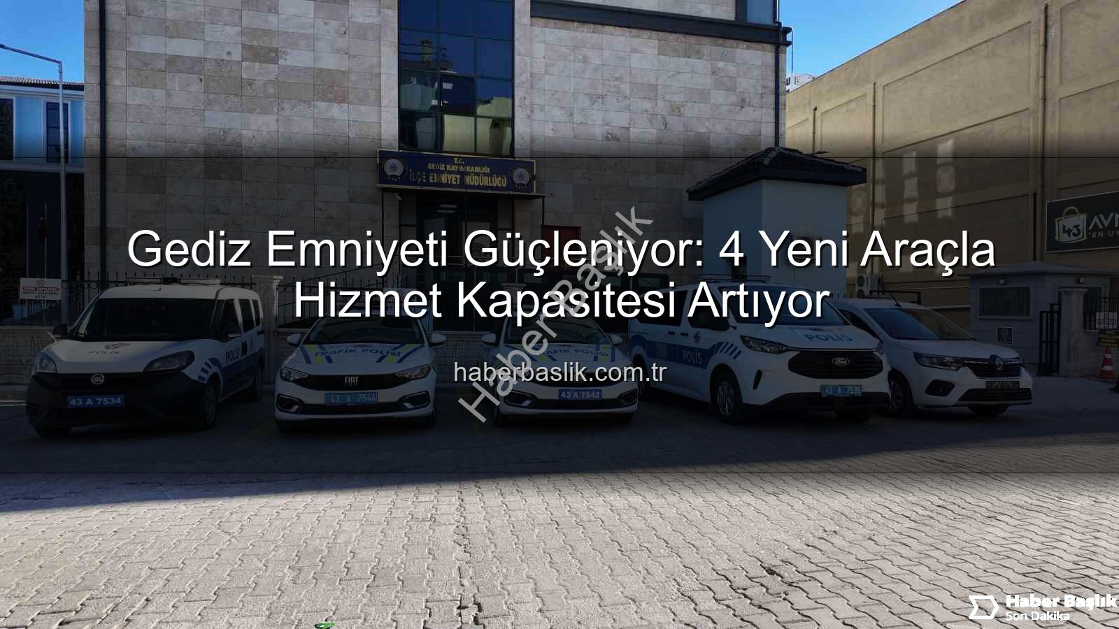 Gediz emniyeti - Gediz Emniyeti Güçleniyor: 4 Yeni Araçla Hizmet Kapasitesi Artıyor