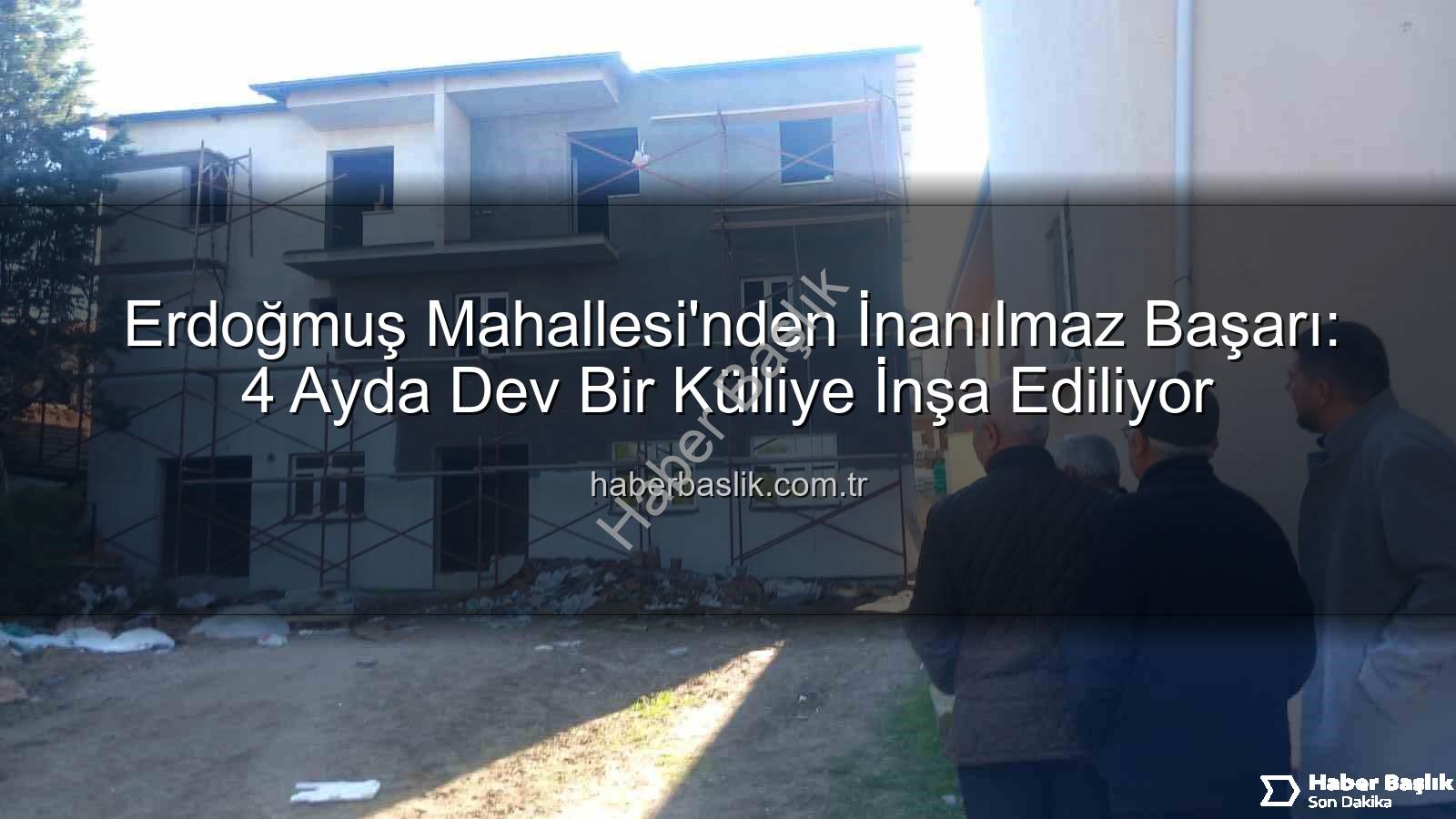 Erdoğmuş Mahallesi - Erdoğmuş Mahallesi'nden İnanılmaz Başarı: 4 Ayda Dev Bir Külliye İnşa Ediliyor