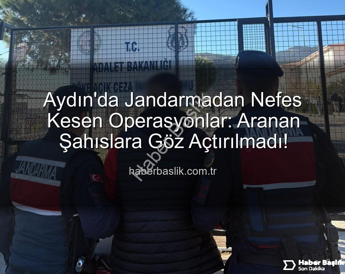Aydın jandarma - Aydın'da Jandarmadan Nefes Kesen Operasyonlar: Aranan Şahıslara Göz Açtırılmadı!