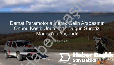 Damat Paramotorla İnerek Gelin Arabasının Önünü Kesti: Unutulmaz Düğün Sürprizi Manisa’da Yaşandı!