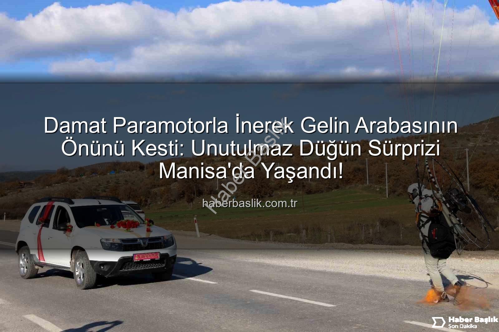 paramotorlu sürpriz - Damat Paramotorla İnerek Gelin Arabasının Önünü Kesti: Unutulmaz Düğün Sürprizi Manisa'da Yaşandı!