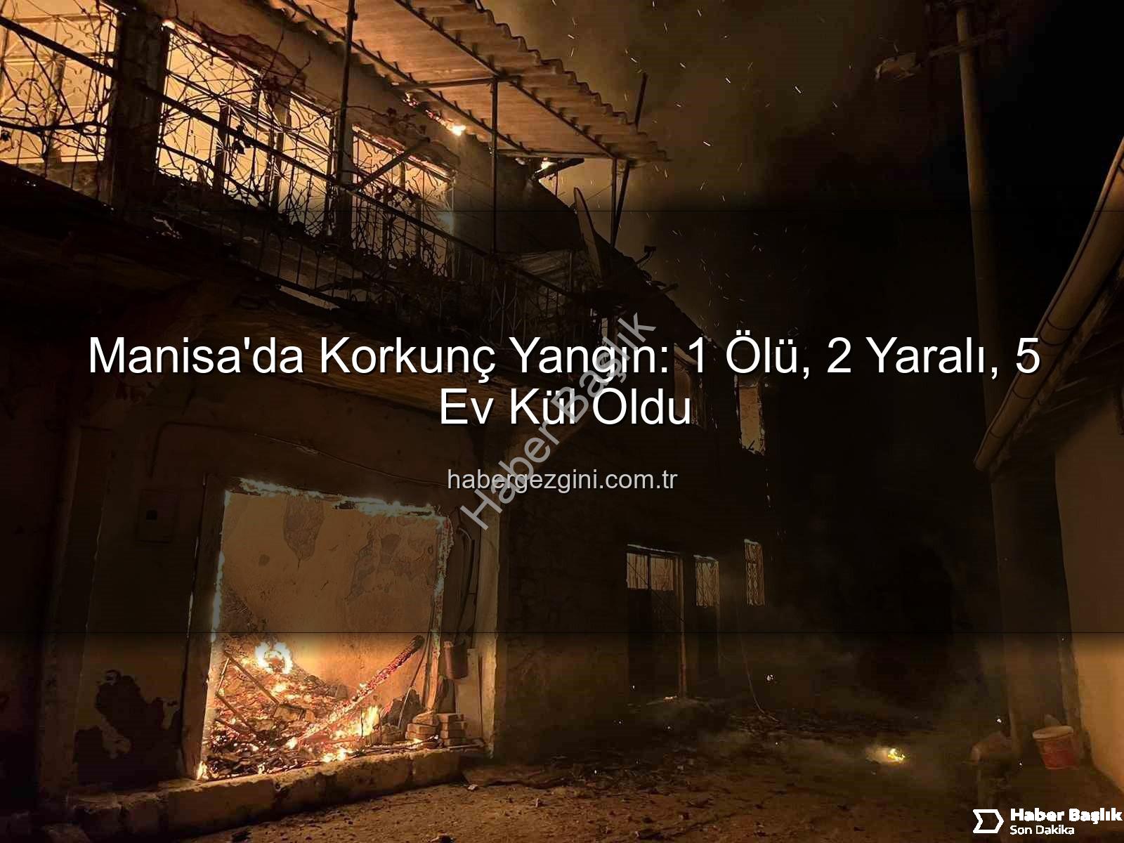 Manisa yangın - Manisa'da Korkunç Yangın: 1 Can Kaybı, 5 Ev Kül Oldu! Gördes'te Facia Yaşandı