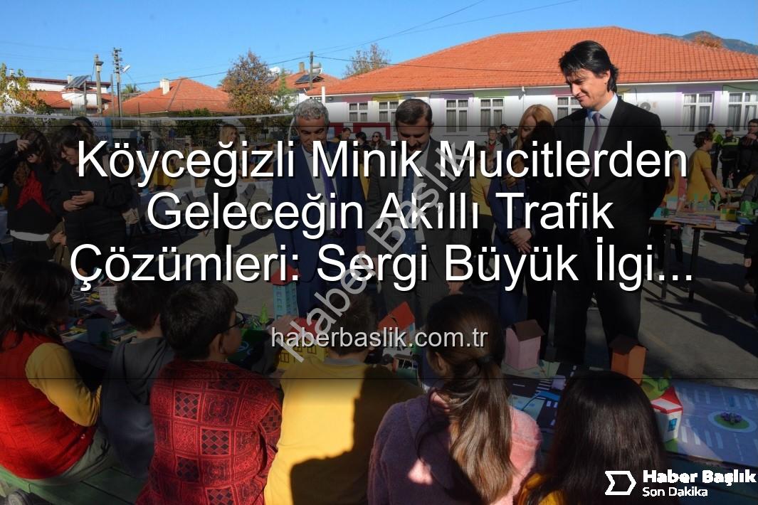 akıllı trafik çözümleri - Köyceğizli Minik Mucitlerden Geleceğin Akıllı Trafik Çözümleri: Sergi Büyük İlgi Gördü