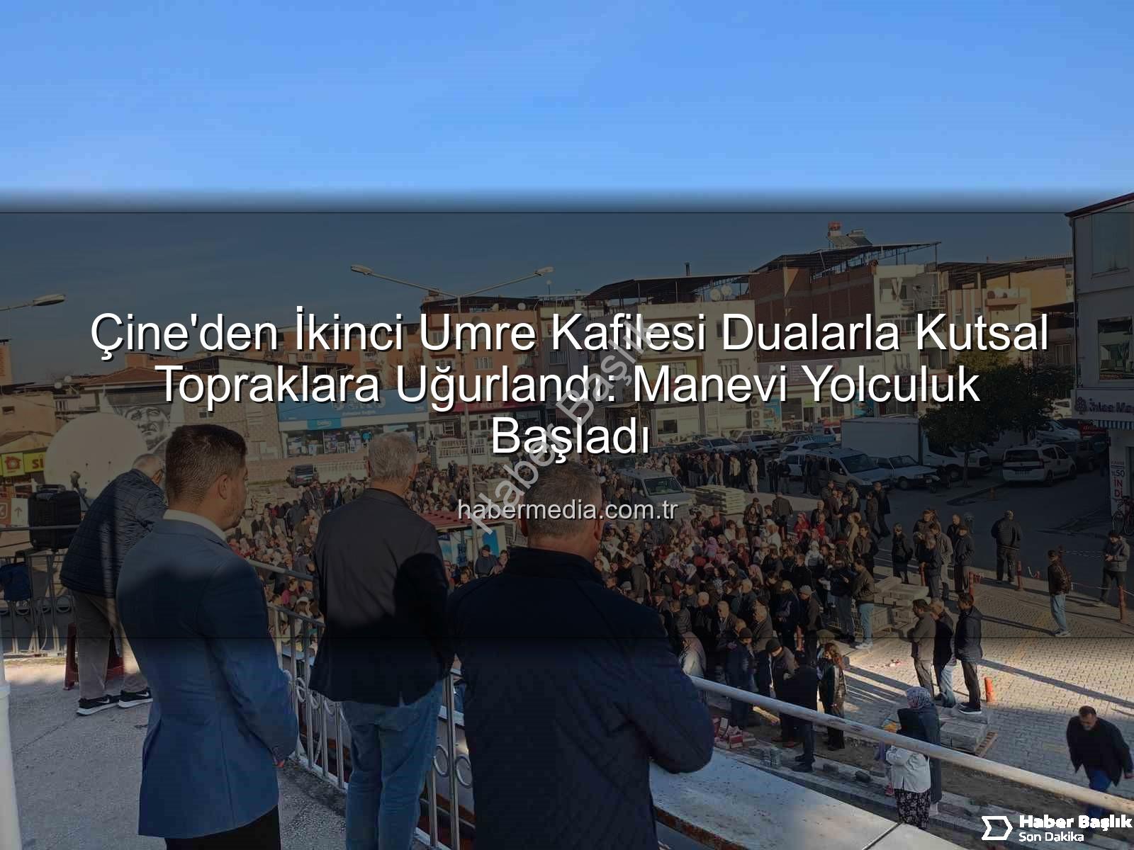 Çine umre - Çine'den 2. Umre Kafilesi Gözyaşları ve Dualarla Kutsal Topraklara Uğurlandı: Umre Heyecanı Başladı