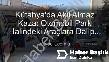 Kütahya’da Tehlikeli Anlar: Kontrolden Çıkan Otomobil Park Halindeki Araçlara Dalıp Takla Attı, 2 Yaralı