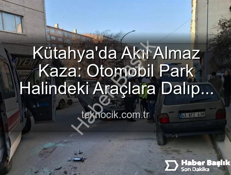 Kütahya trafik kazası - Kütahya'da Tehlikeli Anlar: Kontrolden Çıkan Otomobil Park Halindeki Araçlara Dalıp Takla Attı, 2 Yaralı