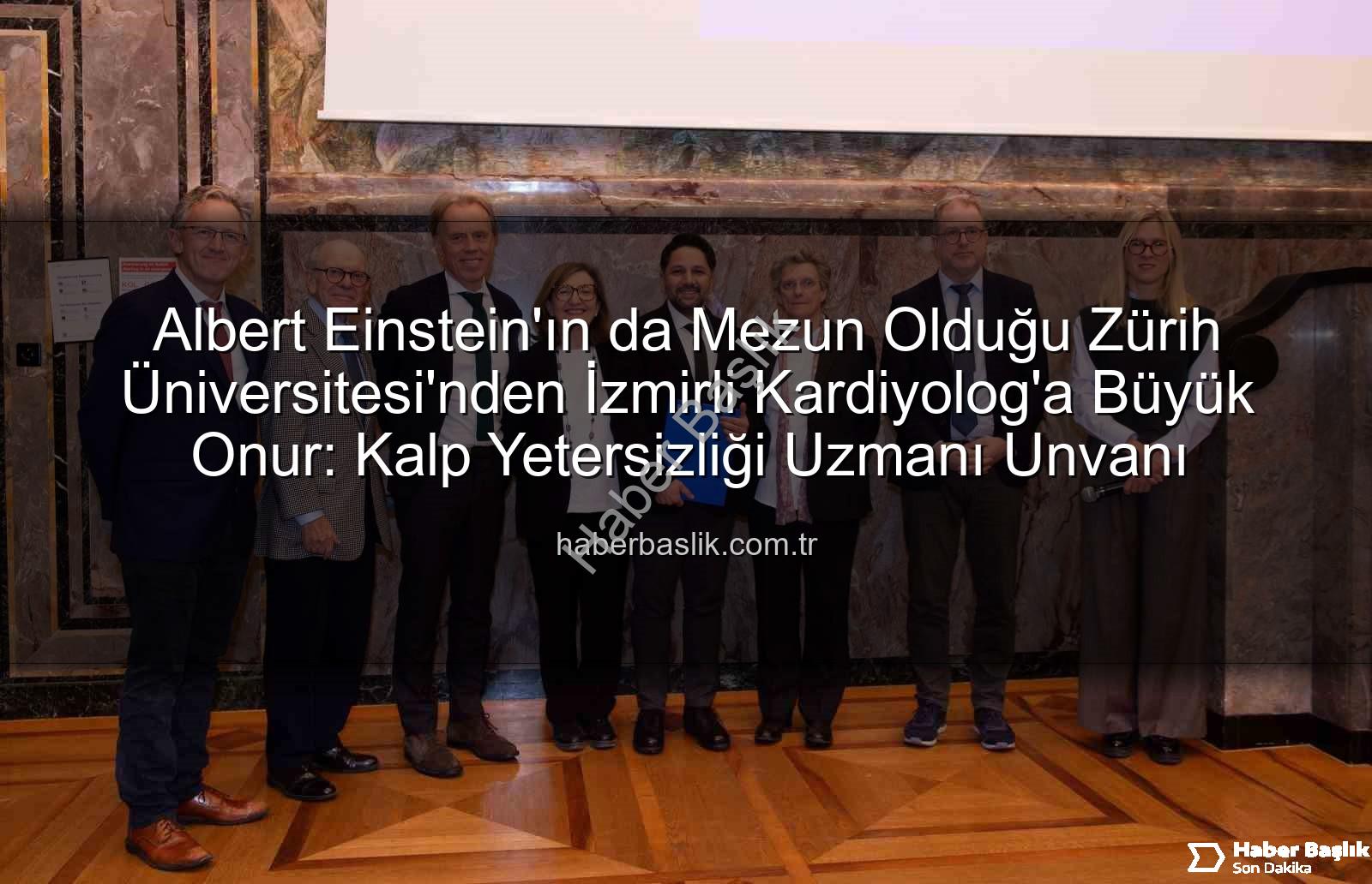 Albert Einstein'ın da Mezun Olduğu Zürih Üniversitesi'nden İzmirli Kardiyolog'a Büyük Onur: Kalp Yetersizliği Uzmanı Unvanı