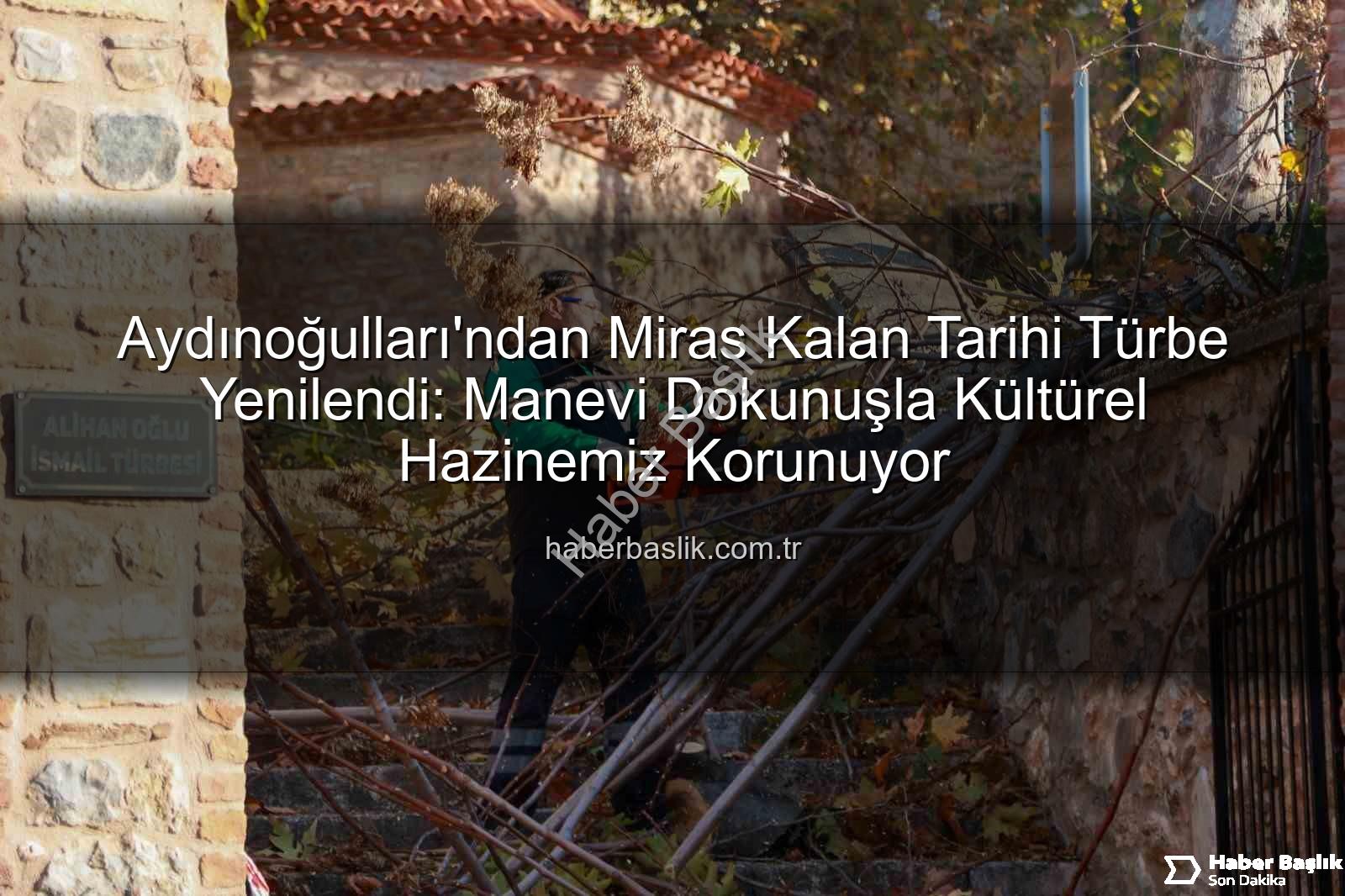 Aydınoğulları Türbesi - Aydınoğulları'ndan Miras Kalan Tarihi Türbe Yenilendi: Manevi Dokunuşla Kültürel Hazinemiz Korunuyor