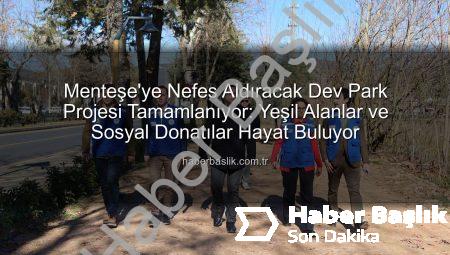 Menteşe’ye Nefes Aldıracak Dev Park Projesi Tamamlanıyor: Yeşil Alanlar ve Sosyal Donatılar Hayat Buluyor