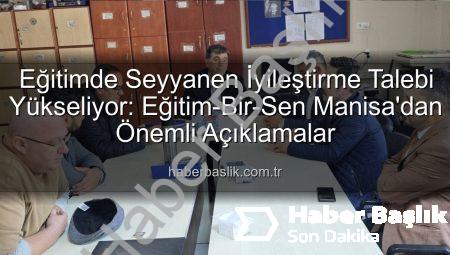 Eğitimde Seyyanen İyileştirme Talebi Yükseliyor: Eğitim-Bir-Sen Manisa’dan Önemli Açıklamalar