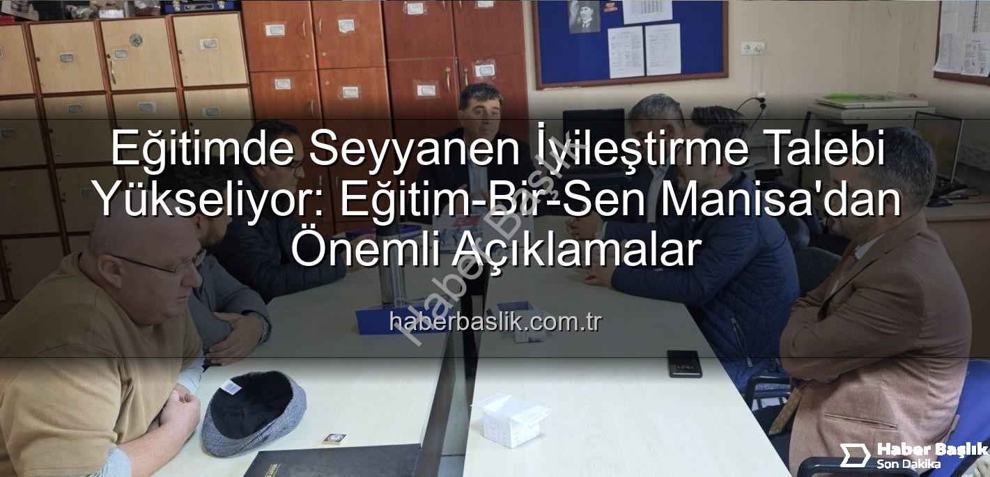 seyyanen iyileştirme - Eğitimde Seyyanen İyileştirme Talebi Yükseliyor: Eğitim-Bir-Sen Manisa'dan Önemli Açıklamalar
