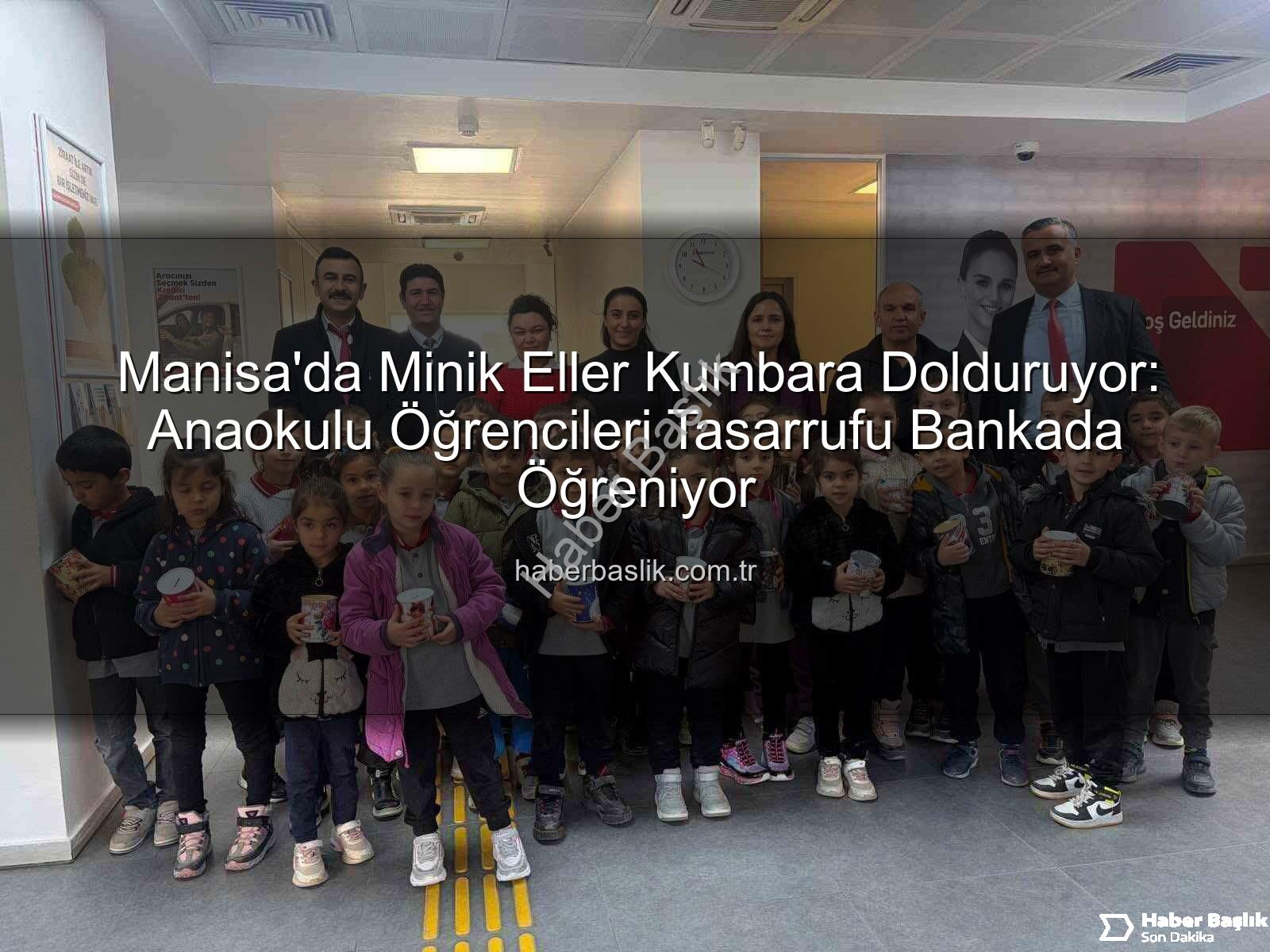 Tasarruf bilinci - Manisa'da Minik Eller Kumbara Dolduruyor: Anaokulu Öğrencileri Tasarrufu Bankada Öğreniyor