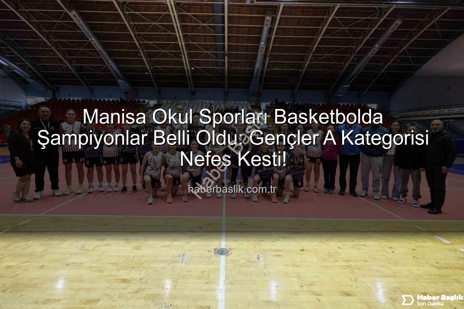 Manisa okul sporları basketbol - Manisa Okul Sporları Basketbolda Şampiyonlar Belli Oldu: Gençler A Kategorisi Nefes Kesti!