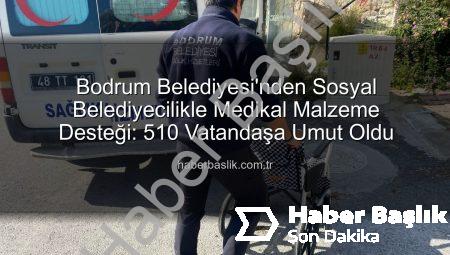 Bodrum Belediyesi’nden Sosyal Belediyecilikle Medikal Malzeme Desteği: 510 Vatandaşa Umut Oldu