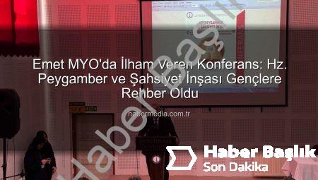 Emet MYO’da İlham Veren Konferans: Hz. Peygamber ve Şahsiyet İnşası Gençlere Yol Gösterdi