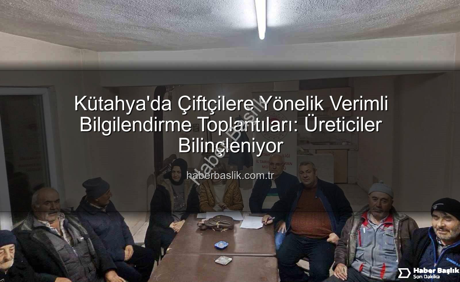 çiftçi toplantıları - Kütahya'da Çiftçilere Yönelik Verimli Bilgilendirme Toplantıları: Üreticiler Bilinçleniyor