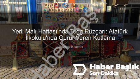 Yerli Malı Haftası’nda Togg Rüzgarı: Atatürk İlkokulu’nda Gurur Veren Kutlama