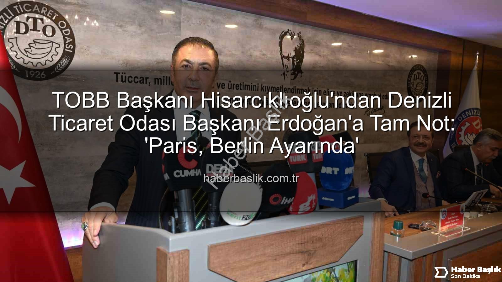 Denizli Ticaret Odası - TOBB Başkanı Hisarcıklıoğlu'ndan Denizli Ticaret Odası Başkanı Erdoğan'a Tam Not: 'Paris, Berlin Ayarında'