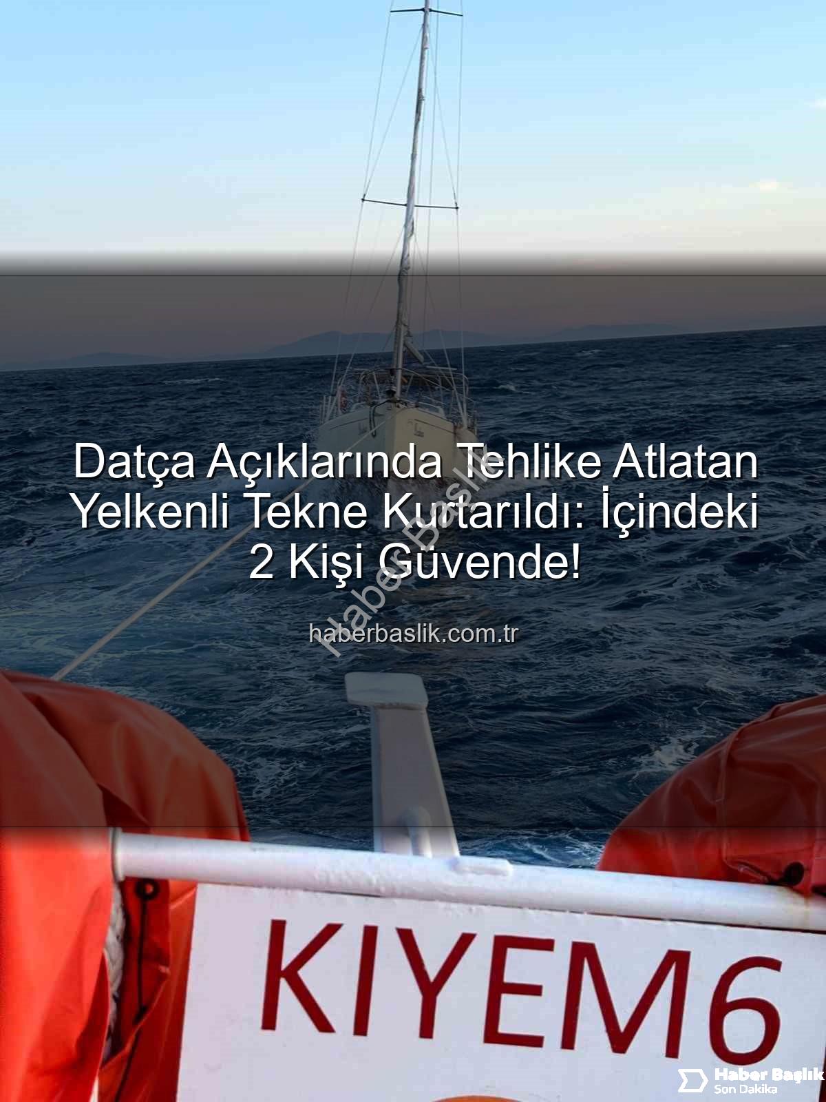 Datça açıklarında yelkenli - Datça Açıklarında Tehlike Atlatan Yelkenli Tekne Kurtarıldı: İçindeki 2 Kişi Güvende!