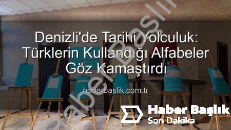 Denizli’de Tarihi Yolculuk: Türklerin Kullandığı Alfabeler Göz Kamaştırdı