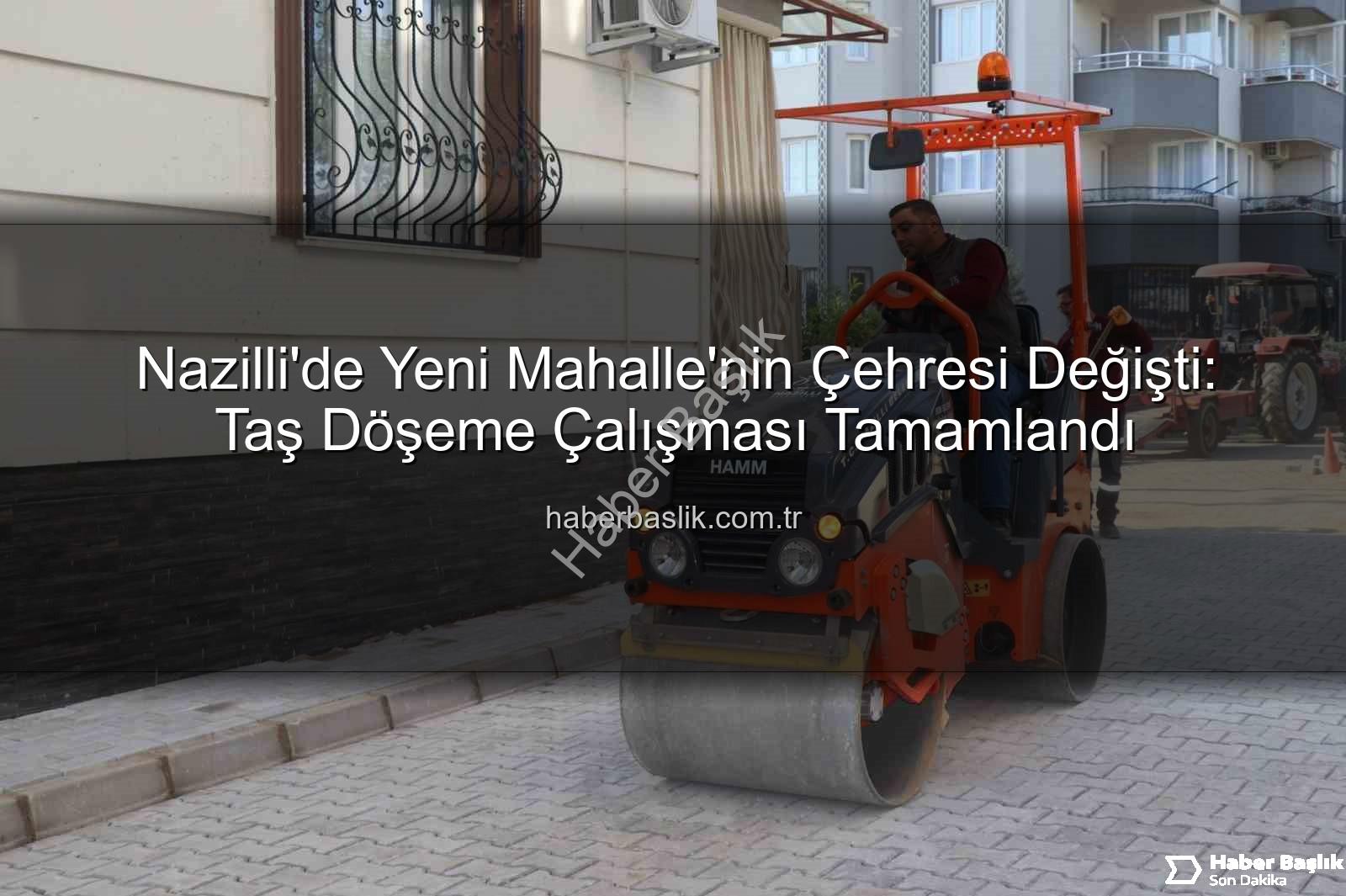 Nazilli Yeni Mahalle - Nazilli'de Yeni Mahalle'nin Çehresi Değişti: Taş Döşeme Çalışması Tamamlandı