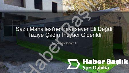 Sazlı Mahallesi’ne Hayırsever Eli Değdi: Taziye Çadırı İhtiyacı Giderildi
