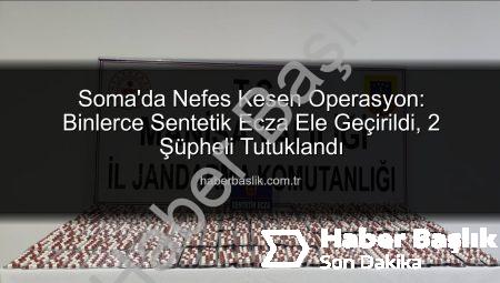 Soma’da Nefes Kesen Operasyon: Binlerce Sentetik Ecza Ele Geçirildi, 2 Şüpheli Tutuklandı
