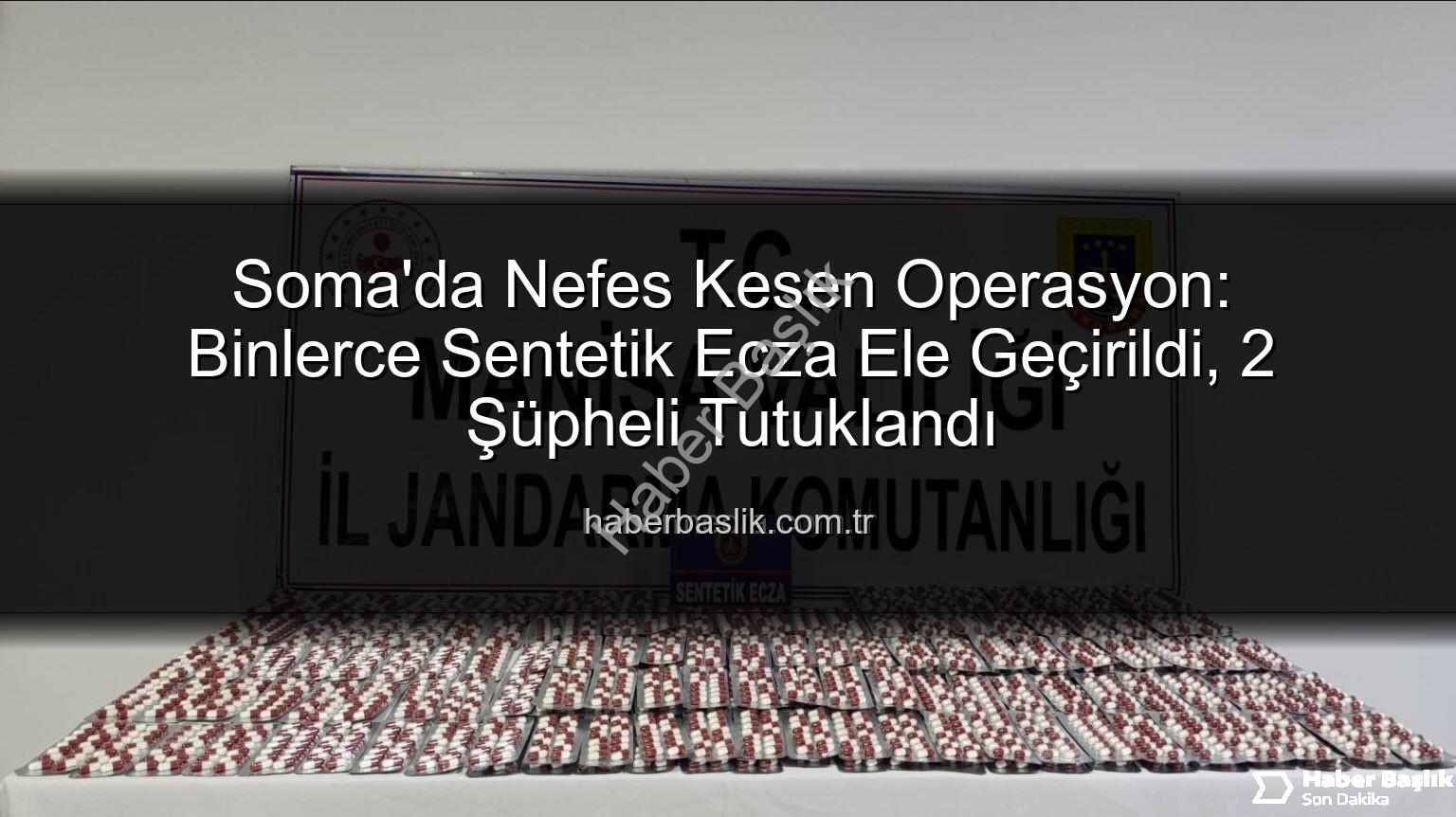 sentetik ecza - Soma'da Nefes Kesen Operasyon: Binlerce Sentetik Ecza Ele Geçirildi, 2 Şüpheli Tutuklandı