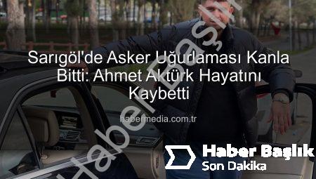 Sarıgöl’de Asker Uğurlaması Kanlı Bitti: Genç Vefat Etti, Acı Haber Yayıldı