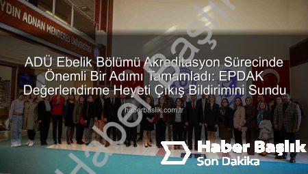 ADÜ Ebelik Bölümü Akreditasyon Sürecinde Önemli Bir Adımı Tamamladı: EPDAK Değerlendirme Heyeti Çıkış Bildirimini Sundu
