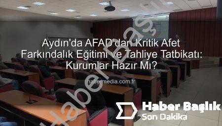 Aydın’da AFAD Seferber Oldu: Kurumsal Afet Farkındalığı ve Tahliye Tatbikatı Nefes Kesti