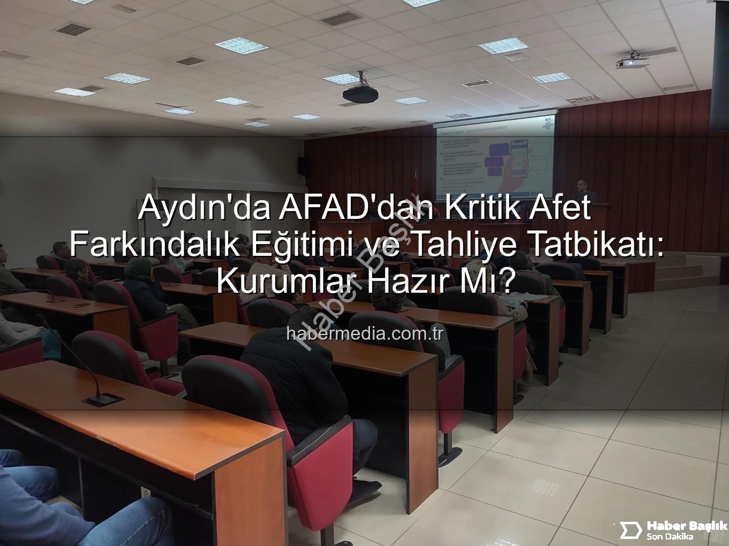 afet farkındalık eğitimi - Aydın'da AFAD Seferber Oldu: Kurumsal Afet Farkındalığı ve Tahliye Tatbikatı Nefes Kesti