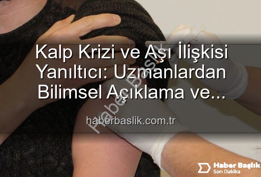 kalp krizi aşı ilişkisi - Kalp Krizi ve Aşı İlişkisi Yanıltıcı: Uzmanlardan Bilimsel Açıklama ve Kamu Sağlığı Vurgusu
