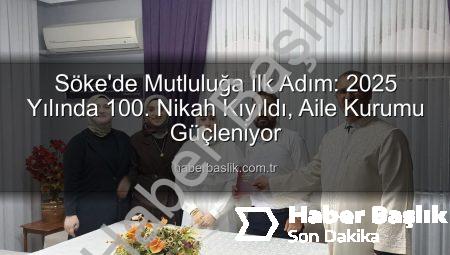Söke’de Mutluluğa İlk Adım: 2025 Yılında 100. Nikah Kıyıldı, Aile Kurumu Güçleniyor