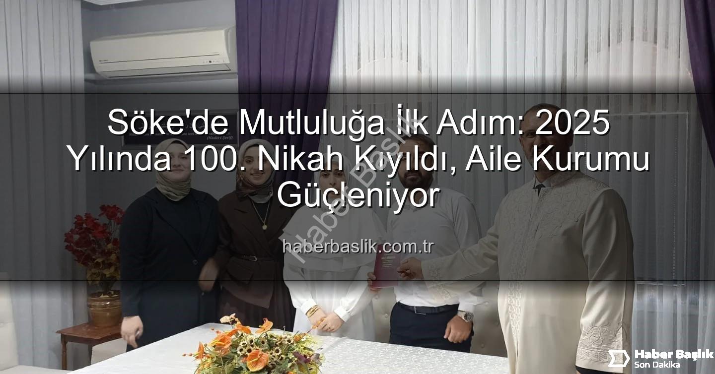 Söke nikah - Söke'de Mutluluğa İlk Adım: 2025 Yılında 100. Nikah Kıyıldı, Aile Kurumu Güçleniyor