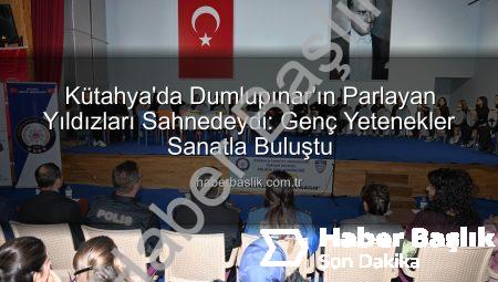 Kütahya’da Dumlupınar’ın Parlayan Yıldızları Sahnedeydi: Genç Yetenekler Sanatla Buluştu
