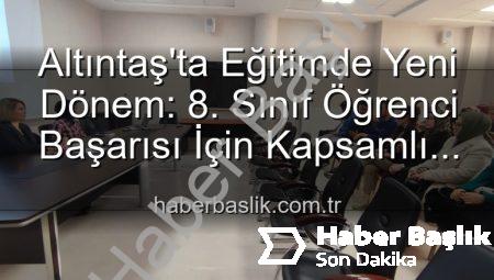 Altıntaş’ta Eğitimde Yeni Dönem: 8. Sınıf Öğrenci Başarısı İçin Kapsamlı Stratejiler Belirleniyor
