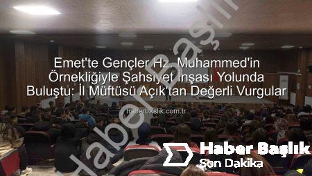 Emet’te Gençler Hz. Muhammed’in Örnekliğiyle Şahsiyet İnşası Yolunda Buluştu: İl Müftüsü Açık’tan Değerli Vurgular