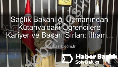 Sağlık Bakanlığı Uzmanından Kütahya’daki Öğrencilere Kariyer ve Başarı Sırları: İlham Veren Buluşma