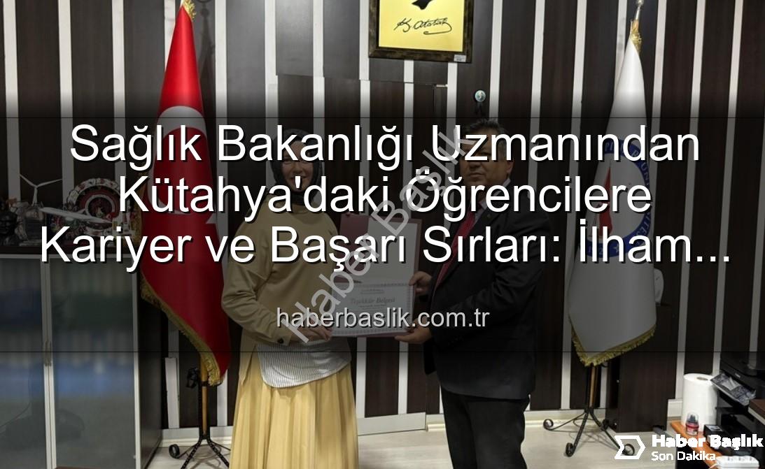 Kariyer Söyleşisi - Sağlık Bakanlığı Uzmanından Kütahya'daki Öğrencilere Kariyer ve Başarı Sırları: İlham Veren Buluşma