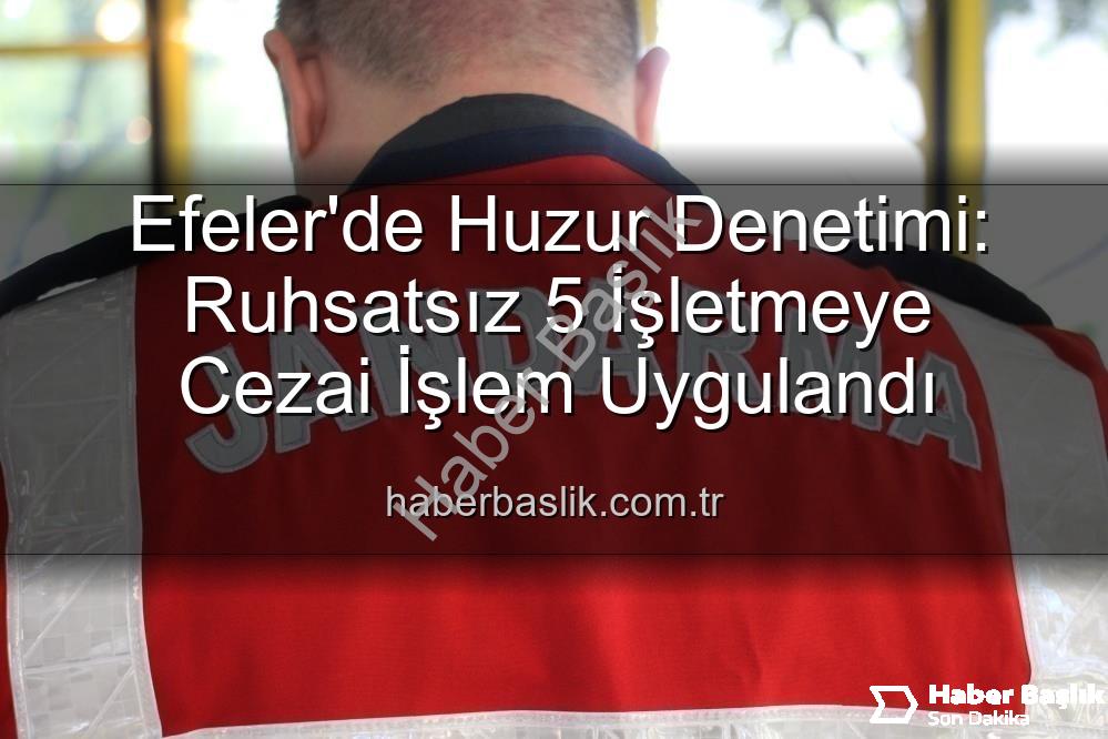 Efeler işyeri denetimi - Efeler'de Huzur Denetimi: Ruhsatsız 5 İşletmeye Cezai İşlem Uygulandı