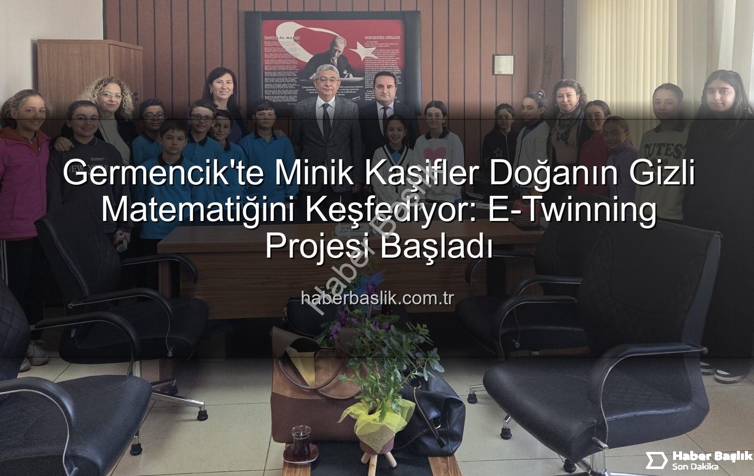 doğanın matematiği - Germencik'te Minik Kaşifler Doğanın Gizli Matematiğini Keşfediyor: E-Twinning Projesi Başladı