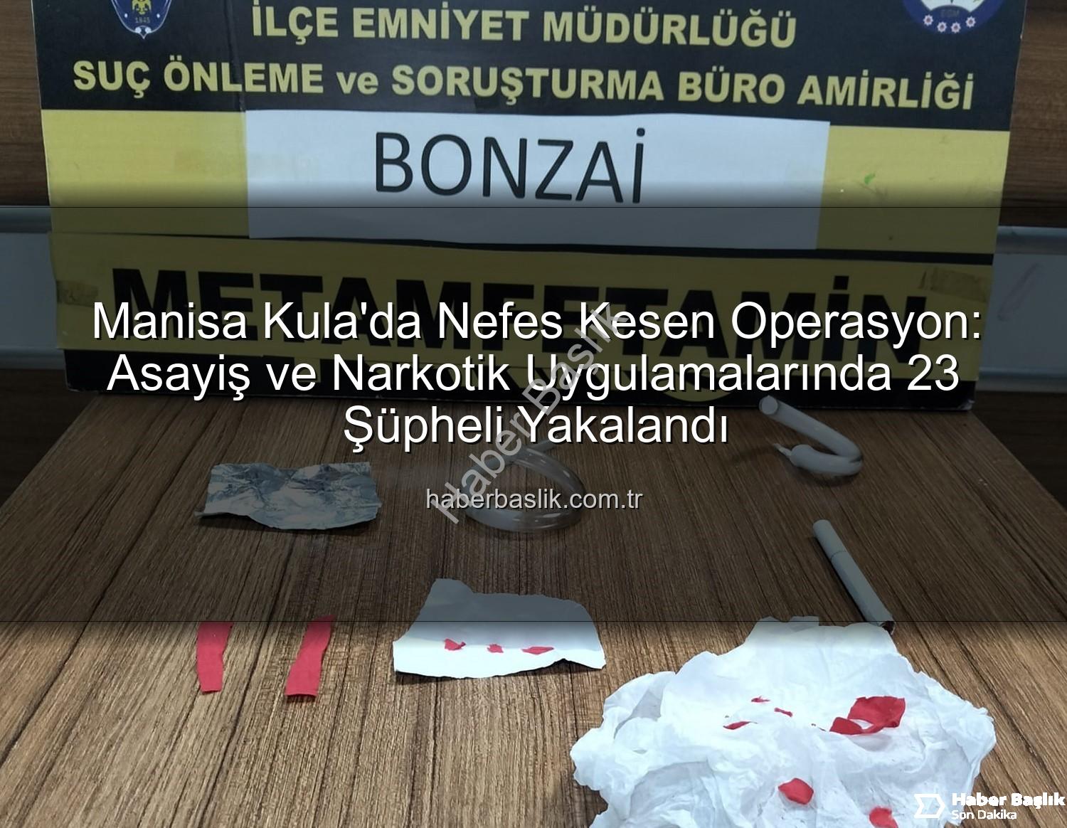 Kula asayiş narkotik - Manisa Kula'da Nefes Kesen Operasyon: Asayiş ve Narkotik Uygulamalarında 23 Şüpheli Yakalandı
