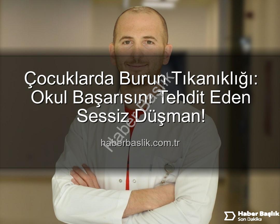 çocuklarda burun tıkanıklığı - Çocuklarda Burun Tıkanıklığı: Okul Başarısını Tehdit Eden Sessiz Düşman!