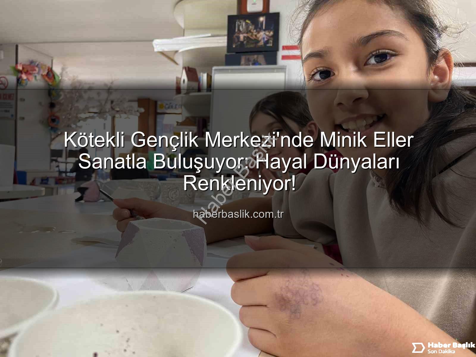Kötekli Gençlik Merkezi - Kötekli Gençlik Merkezi'nde Minik Eller Sanatla Buluşuyor: Hayal Dünyaları Renkleniyor!