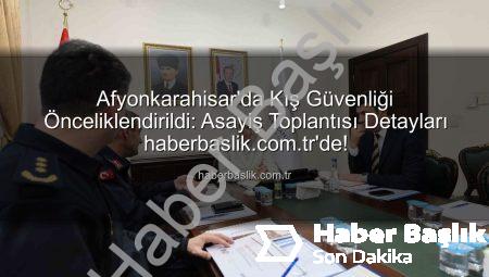 Afyonkarahisar’da Kış Güvenliği Önceliklendirildi: Asayiş Toplantısı Detayları haberbaslik.com.tr’de!