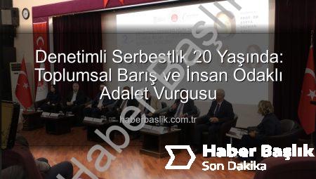 Denetimli Serbestlik 20 Yaşında: Toplumsal Barış ve İnsan Odaklı Adalet Vurgusu